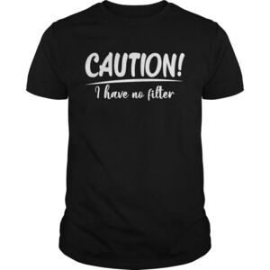 Caution I Have No Filter Funny Sarcasm Saying Shirt